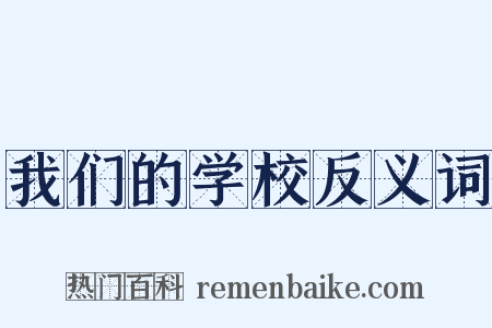 我们的学校反义词是什么意思的图片